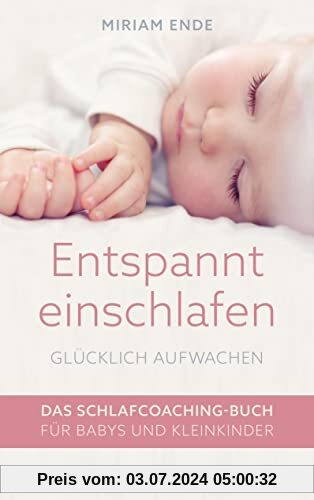 Entspannt einschlafen - glücklich aufwachen: Das Schlafcoaching-Buch für Babys und Kleinkinder