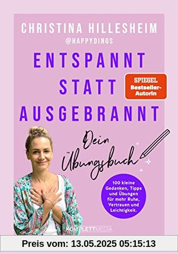 Entspannt statt ausgebrannt – Dein Übungsbuch: 100 kleine Gedanken, Tipps und Übungen für mehr Ruhe, Vertrauen und Leichtigkeit