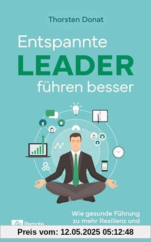 Entspannte Leader führen besser: Wie gesunde Führung zu mehr Resilienz und Leistungsfähigkeit führt