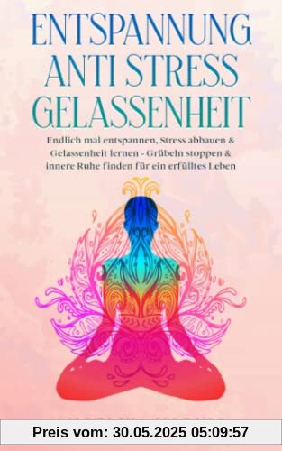 Entspannung | Anti Stress | Gelassenheit: Endlich mal entspannen, Stress abbauen & Gelassenheit lernen - Grübeln stoppen & innere Ruhe finden für ein erfülltes Leben