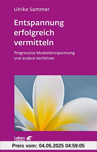 Entspannung erfolgreich vermitteln: Progressive Muskelentspannung und andere Verfahren (Leben lernen)