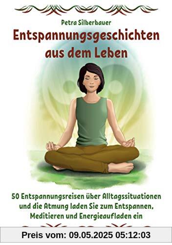 Entspannungsgeschichten aus dem Leben: 50 Entspannungsreisen über Alltagssituationen und die Atmung laden Sie zum Entspannen, Meditieren und Energieaufladen ein Entspannungsgeschichten aus dem Leben: 50 Entspannungsreisen über Alltagssituationen und die Atmung laden Sie zum Entspannen, Meditieren und Energieaufladen ein
