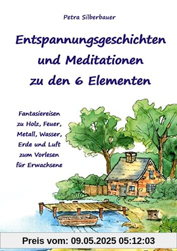 Entspannungsgeschichten und Meditationen zu den 6 Elementen: Fantasiereisen zu Holz, Feuer, Metall, Wasser, Erde und Luft zum Vorlesen für Erwachsene Entspannungsgeschichten und Meditationen zu den 6 Elementen: Fantasiereisen zu Holz, Feuer, Metall, Wasser, Erde und Luft zum Vorlesen für Erwachsene