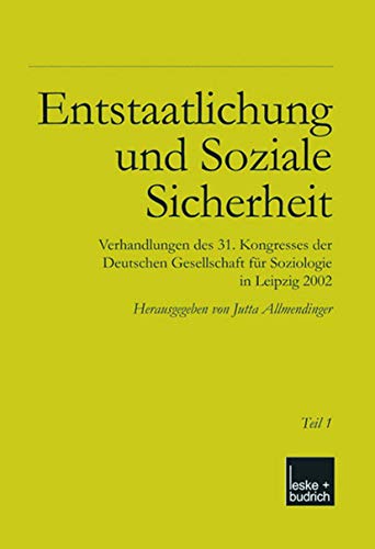 Entstaatlichung und soziale Sicherheit: Verhandlungen des 31. Kongresses der Deutschen Gesellschaft für Soziologie in Leipzig 2002 Teil 1 und 2 von VS Verlag für Sozialwissenschaften