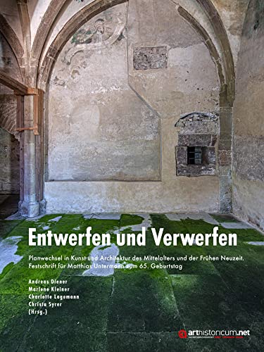 Entwerfen und Verwerfen: Planwechsel in Kunst und Architektur des Mittelalters und der Frühen Neuzeit. Festschrift für Matthias Untermann zum 65. Geburtstag Entwerfen und Verwerfen: Planwechsel in Kunst und Architektur des Mittelalters und der Frühen Neuzeit. Festschrift für Matthias Untermann zum 65. Geburtstag von arthistoricum.net