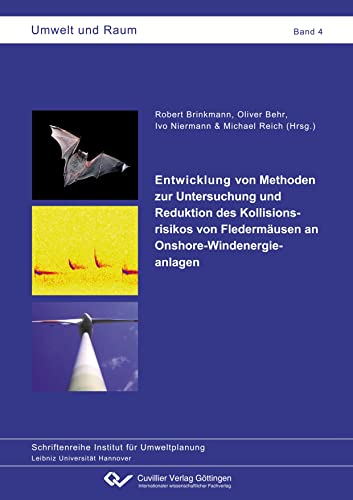 Entwicklung von Methoden zur Untersuchung und Reduktion des Kollisionsrisikos von Fledermäusen an Onshore-Windenergieanlagen (Umwelt und Raum: Schriftenreihe Institut für Umweltplanung) von Cuvillier Verlag