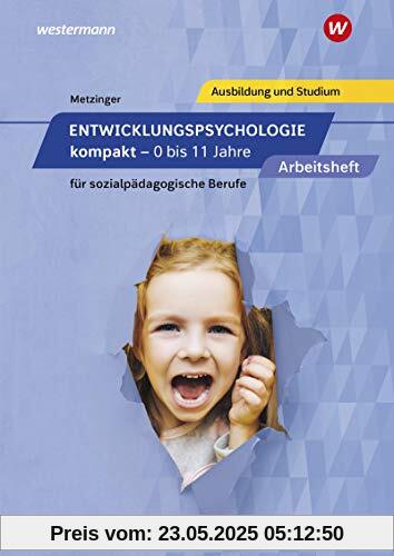 Entwicklungspsychologie kompakt für sozialpädagogische Berufe - 0-11 Jahre: Entwicklungspsychologie kompakt für sozialpädagogische Berufe - 0 bis 11 Jahre: Arbeitsheft Entwicklungspsychologie kompakt für sozialpädagogische Berufe - 0-11 Jahre: Entwicklungspsychologie kompakt für sozialpädagogische Berufe - 0 bis 11 Jahre: Arbeitsheft