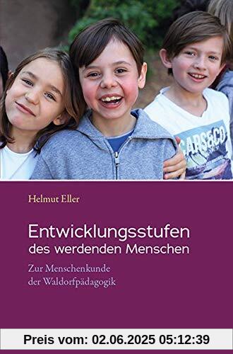 Entwicklungsstufen des werdenden Menschen: Zur Menschenkunde der Waldorfpädagogik