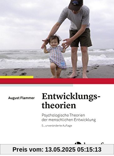 Entwicklungstheorien: Psychologische Theorien der menschlichen Entwicklung Entwicklungstheorien: Psychologische Theorien der menschlichen Entwicklung