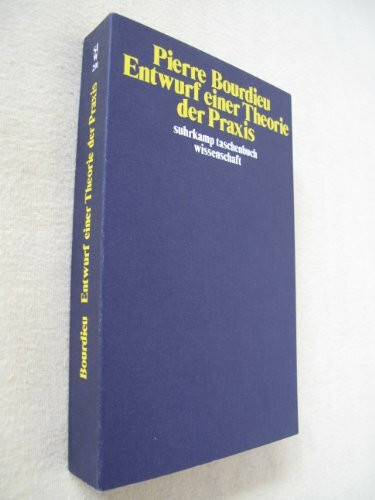 Entwurf Einer Theorie der Praxis. auf der ethnologischen Grundlage der kabylischen Gesellschaft Entwurf Einer Theorie der Praxis. auf der ethnologischen Grundlage der kabylischen Gesellschaft