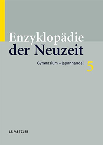 Enzyklopädie der Neuzeit Gesamtausgabe 16 Bände: Enzyklopädie der Neuzeit: Band 5: Gymnasium–Japanhandel (Enzyklopadie Der Neuzeit, Band 5)