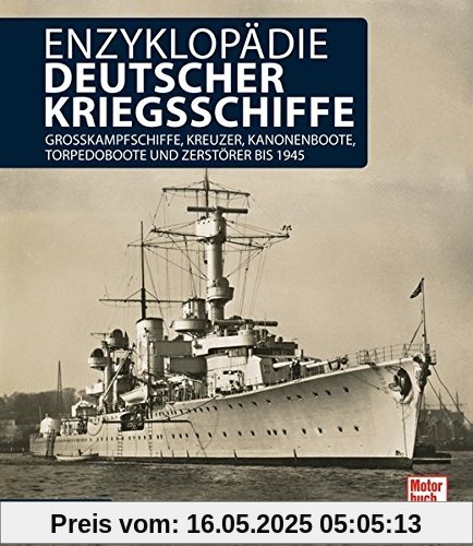 Enzyklopädie deutscher Kriegsschiffe: Großkampfschiffe, Kreuzer, Kanonenboote, Torpedoboote und Zerstörer bis 1945