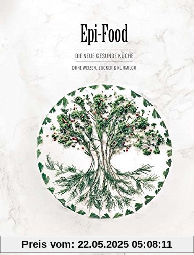 Epi-Food: Die neue gesunde Küche ohne Weizen. Zucker und Kuhmilch Epi-Food: Die neue gesunde Küche ohne Weizen. Zucker und Kuhmilch