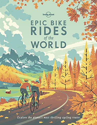 Lonely Planet Epic Bike Rides of the World: Explore the planet's most thrilling cycling routes von Lonely Planet