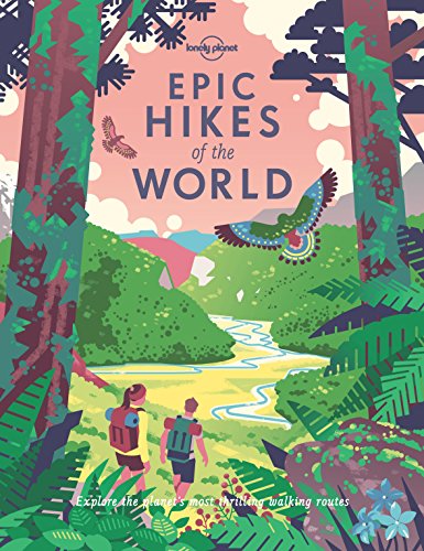 Lonely Planet Epic Hikes of the World: Explore the planet's most thrilling walking routes von Lonely Planet