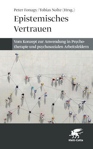 Epistemisches Vertrauen: Vom Konzept zur Anwendung in Psychotherapie und psychosozialen Arbeitsfeldern von Klett-Cotta