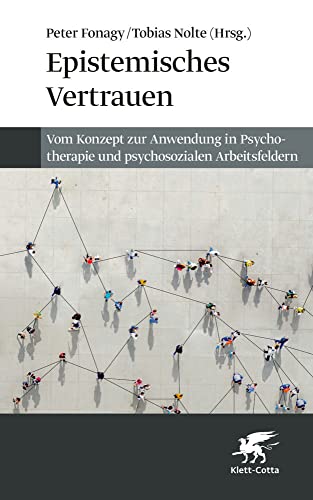 Epistemisches Vertrauen: Vom Konzept zur Anwendung in Psychotherapie und psychosozialen Arbeitsfeldern von Klett-Cotta