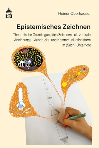 Epistemisches Zeichnen: Theoretische Grundlegung des Zeichnens als zentrale Aneignungs-, Ausdrucks- und Kommunikationsform im (Sach-)Unterricht von Schneider bei wbv