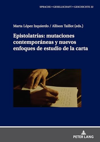 Epistolatrías: mutaciones contemporáneas y nuevos enfoques de estudio de la carta (Sprache – Gesellschaft – Geschichte, Band 22) von Peter Lang