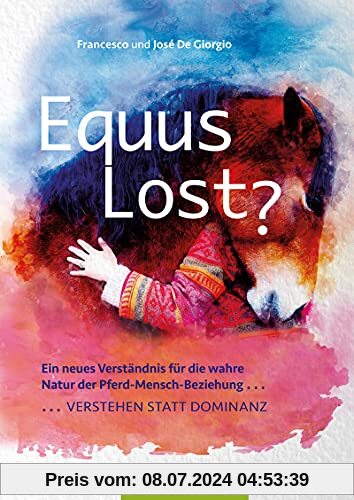 Equus Lost?: Ein neues Verständnis für die wahre Natur der Pferd-Mensch-Beziehung: Verstehen statt Dominanz