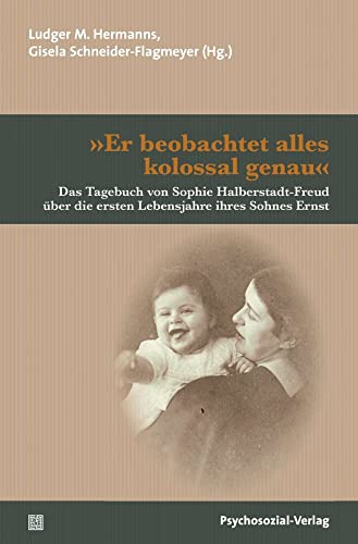 »Er beobachtet alles kolossal genau«: Das Tagebuch von Sophie Halberstadt-Freud über die ersten Lebensjahre ihres Sohnes Ernst (Bibliothek der Psychoanalyse) von Psychosozial Verlag GbR