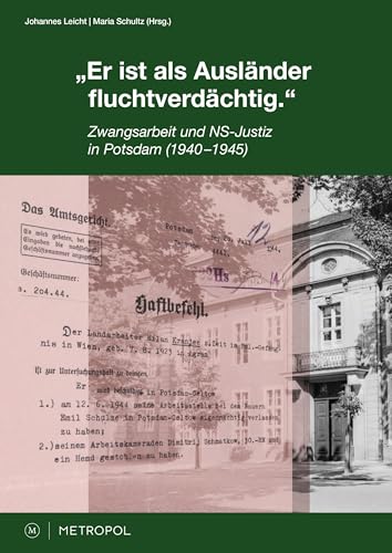 „Er ist als Ausländer fluchtverdächtig.“: Zwangsarbeit und NS-Justiz in Potsdam 1940–1945 von Metropol Verlag