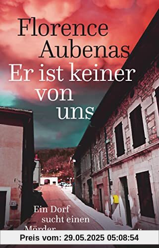 Er ist keiner von uns: Ein Dorf sucht einen Mörder | Der Bestseller aus Frankreich über ein wahres Verbrechen