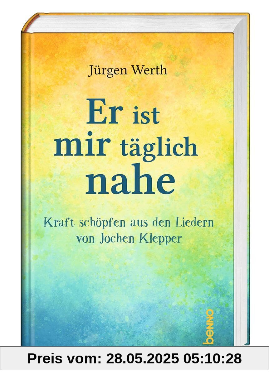 Er ist mir täglich nahe: Kraft schöpfen aus den Liedern von Jochen Klepper