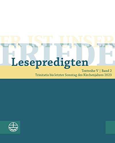 Er ist unser Friede. Lesepredigten Textreihe V/Bd. 2: Trinitatis bis letzter Sonntag des Kirchenjahres 2023 Er ist unser Friede. Lesepredigten Textreihe V/Bd. 2: Trinitatis bis letzter Sonntag des Kirchenjahres 2023
