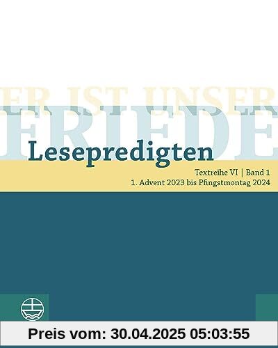 Er ist unser Friede. Lesepredigten Textreihe VI/Bd. 1: 1. Advent 2023 bis Pfingstmontag 2024 Er ist unser Friede. Lesepredigten Textreihe VI/Bd. 1: 1. Advent 2023 bis Pfingstmontag 2024