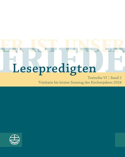 Er ist unser Friede. Lesepredigten Textreihe VI/Bd. 2: Trinitatis bis letzter Sonntag des Kirchenjahres 2024 Er ist unser Friede. Lesepredigten Textreihe VI/Bd. 2: Trinitatis bis letzter Sonntag des Kirchenjahres 2024