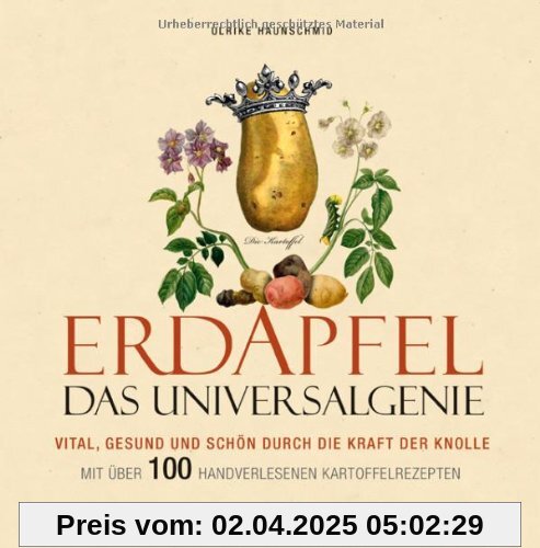 Erdapfel - Das Universalgenie: Vital, gesund und schön durch die Kraft der Knolle. Mit über 100 handverlesenen Kartoffelrezepten