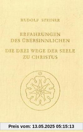 Erfahrungen des Übersinnlichen. Die drei Wege der Seele zu Christus Erfahrungen des Übersinnlichen. Die drei Wege der Seele zu Christus
