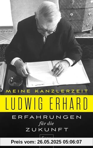 Erfahrungen für die Zukunft: Meine Kanzlerzeit | Die politischen Memoiren des Begründers der Sozialen Marktwirtschaft