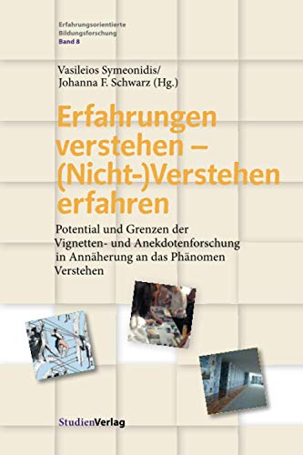 Erfahrungen verstehen – (Nicht-)Verstehen erfahren: Potential und Grenzen der Vignetten- und Anekdotenforschung in Annäherung an das Phänomen ... Bildungsforschung, Band 8)
