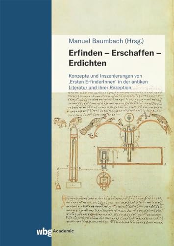 Erfinden - Erschaffen - Erdichten: Konzepte und Inszenierungen von 'Ersten ErfinderInnen' in der antiken Literatur und ihrer Rezeption Erfinden - Erschaffen - Erdichten: Konzepte und Inszenierungen von 'Ersten ErfinderInnen' in der antiken Literatur und ihrer Rezeption