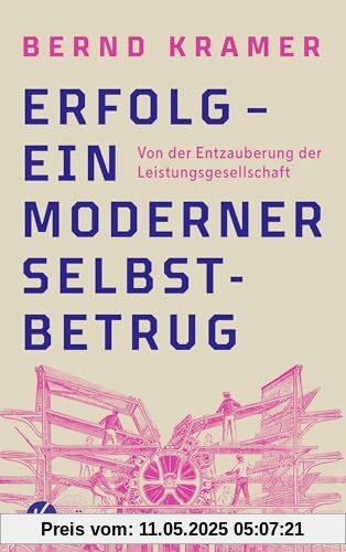 Erfolg – ein moderner Selbstbetrug: Von der Entzauberung der Leistungsgesellschaft
