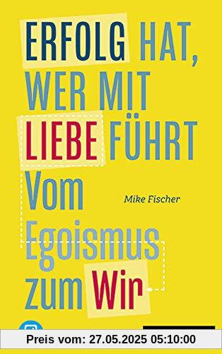 Erfolg hat, wer mit Liebe führt: Vom Egoismus zum Wir, plus EBook inside (ePub, mobi oder pdf)