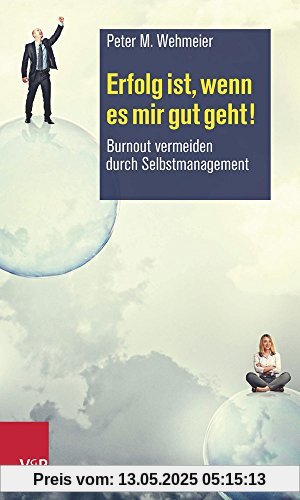 Erfolg ist, wenn es mir gut geht!: Burnout vermeiden durch Selbstmanagement