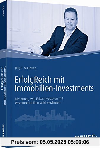 ErfolgReich  mit Immobilien-Investments: Die Kunst, wie Privatinvestoren mit Wohnimmobilien Geld verdienen (Haufe Fachbuch)