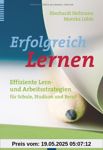 Erfolgreich Lernen: Effiziente Lern- und Arbeitsstrategien für Schule, Studium und Beruf