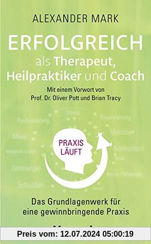Erfolgreich als Therapeut, Heilpraktiker und Coach: Das Grundlagenwerk für eine gewinnbringende Praxis