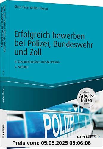 Erfolgreich bewerben bei Polizei, Bundeswehr und Zoll - inkl. Arbeitshilfen online: In Zusammenarbeit mit der Polizei (Haufe Ratgeber plus)