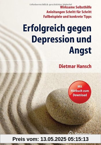 Erfolgreich gegen Depression und Angst: Wirksame Selbsthilfe - Anleitungen Schritt für Schritt - Fallbeispiele und konkrete Tipps