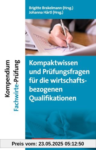 Erfolgreich im Beruf: Kompendium Fachwirte-Prüfung - Kompaktwissen und Prüfungsfragen für die wirtschaftsbezogenen Qualifikationen