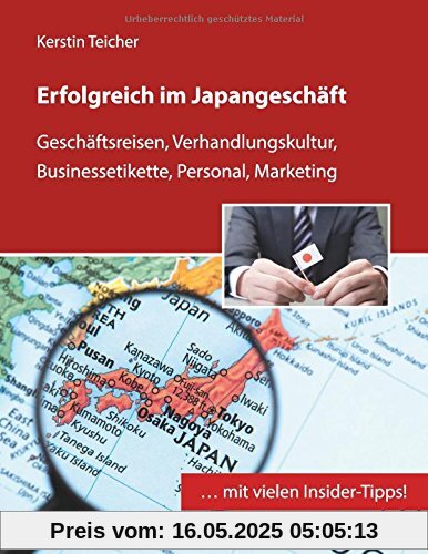 Erfolgreich im Japangeschäft: Geschäftsreisen, Verhandlungskultur, Businessetikette, Personal, Marketing