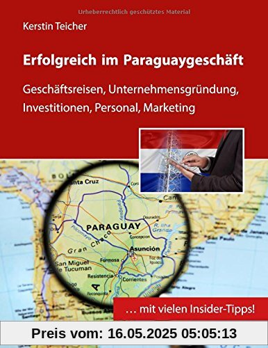 Erfolgreich im Paraguaygeschäft: Geschäftsreisen, Unternehmensgründung, Investitionen, Personal, Marketing