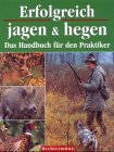 Erfolgreich jagen & hegen: Das Handbuch für den Praktiker Erfolgreich jagen & hegen: Das Handbuch für den Praktiker