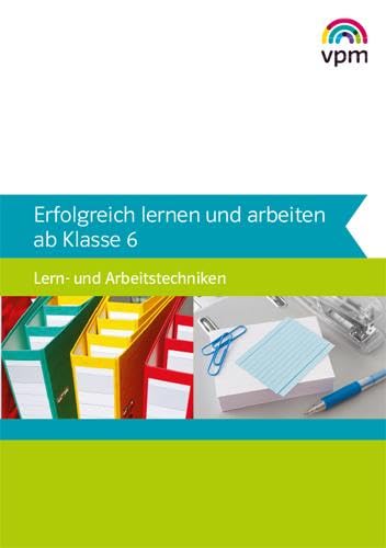 Erfolgreich lernen und arbeiten ab Klasse 6. Lern- und Arbeitstechniken: Arbeitsheft ab Klasse 6