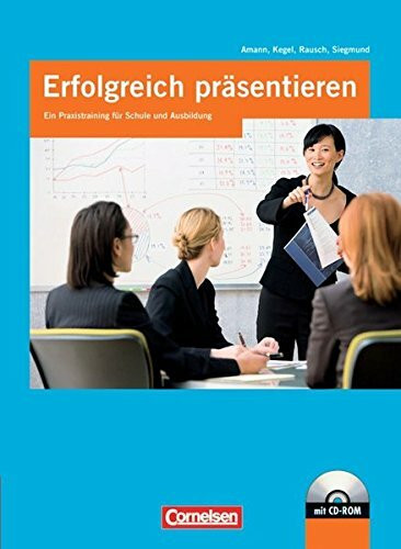 Erfolgreich präsentieren: Ein Praxistraining für Schule und Ausbildung: Schülerbuch mit CD-ROM Erfolgreich präsentieren: Ein Praxistraining für Schule und Ausbildung: Schülerbuch mit CD-ROM